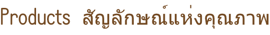 Products  สัญลักษณ์แห่งคุณภาพ